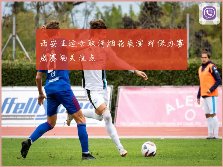 西安亚运会取消烟花表演 环保办赛成赛场关注点