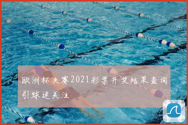欧洲杯决赛2021彩票开奖结果查询引球迷关注